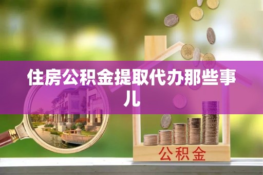 细河住房公积金提取代办那些事儿