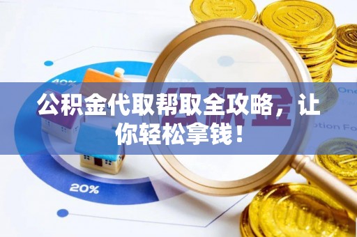 细河公积金代取帮取全攻略，让你轻松拿钱！
