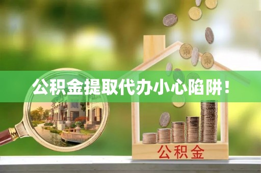 细河公积金提取代办小心陷阱！