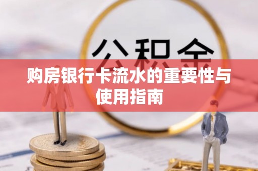 细河购房银行卡流水的重要性与使用指南