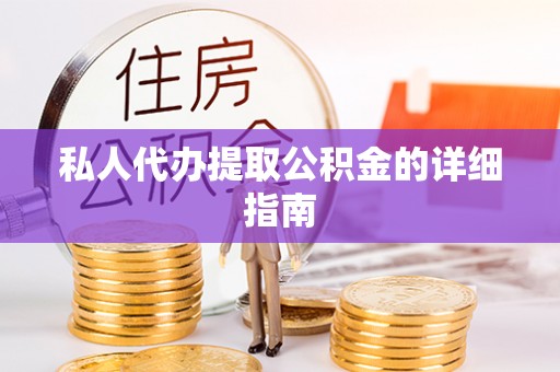 细河私人代办提取公积金的详细指南